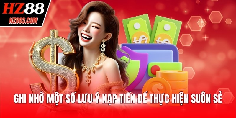 Ghi nhớ một số lưu ý nạp tiền để thực hiện suôn sẻ