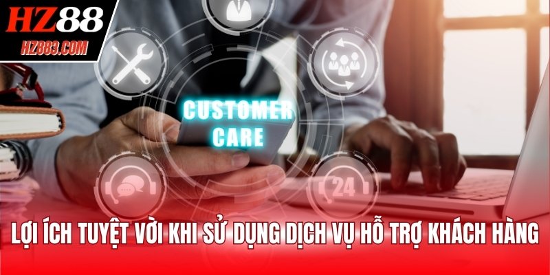 Lợi ích tuyệt vời khi sử dụng dịch vụ hỗ trợ khách hàng