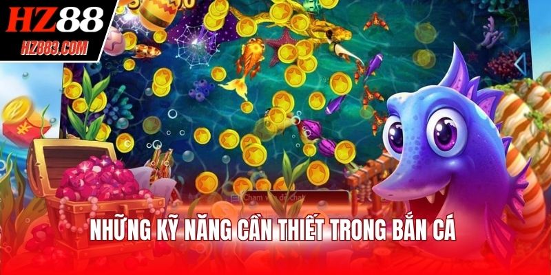Những kỹ năng cần thiết trong bắn cá